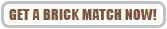 GET A BRICK MATCH NOW!